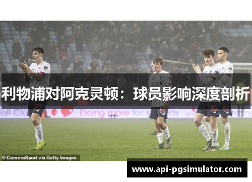 利物浦对阿克灵顿：球员影响深度剖析