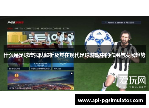 什么是足球虚拟队解析及其在现代足球游戏中的作用与发展趋势